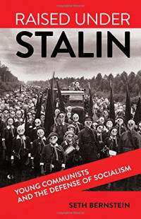 Seth Bernstein — Raised under Stalin: Young Communists and the Defense of Socialism