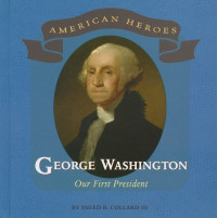 Sneed B. Collard — George Washington - Our First President (American Heroes)