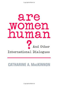 Catharine A. MacKinnon — Are Women Human?: And Other International Dialogues