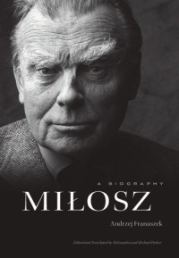 Franaszek, Andrzej;Miłosz, Czesław;Parker, Aleksandra;Parker, Michael — Miłosz: a biography