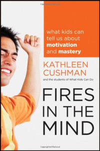 Kathleen Cushman — Fires in the Mind - What Kids Can Tell Us About Motivation and Mastery