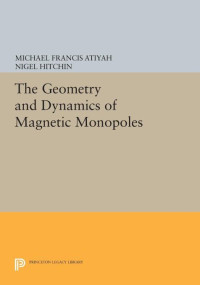 Atiyah, Michael Francis; Hitchin, Nigel J. — The geometry and dynamics of magnetic monopoles