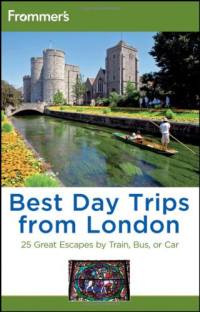 Donald Olson, Stephen Brewer — Frommer's Best Day Trips from London: 25 Great Escapes by Train, Bus or Car, 4th Edition