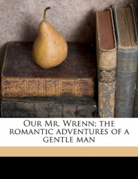Sinclair Lewis — Our Mr. Wrenn; the romantic adventures of a gentle man