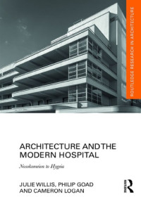 Julie Willis, Philip Goad, Cameron Logan — Architecture and the Modern Hospital: Nosokomeion to Hygeia