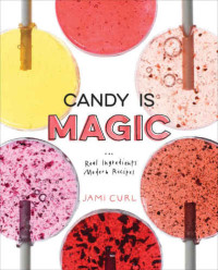 Jami Curl — Candy Is Magic: Real Ingredients, Modern Recipes