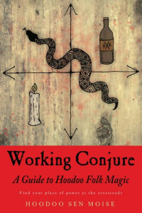 Hoodoo Sen Moise — Working Conjure: A Guide to Hoodoo Folk Magic
