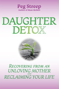 Peg Streep — Daughter Detox: Recovering from An Unloving Mother and Reclaiming Your Life