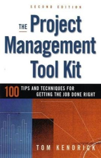 Tom Kendrick — The Project Management Tool Kit - 100 Tips and Techniques for Getting the Job Done Right