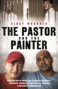 Chan, Andrew;Sukumaran, Myuran;Wockner, Cindy — The pastor and the painter: inside the lives of Andrew Chan and Myuran Sukumaran -- from Aussie schoolboys to Bali Nine drug traffickers to Kerobokan's redeemed men