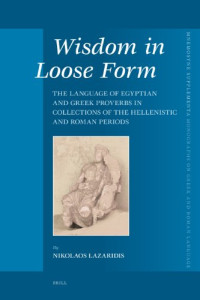 N. L. Lazaridis — Wisdom in Loose Form. The Language of Egyptian and Greek Proverbs in Collections of the Hellenistic and Roman Periods