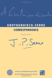 Alexander Grothendieck; Pierre Colmez; Jean-Pierre Serre — Grothendieck-Serre correspondence