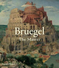 Elke Oberthaler; Sabine Pènot; Manfred Sellink; Ron Spronk — Bruegel: The Master