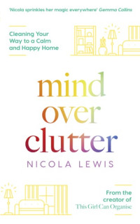 Nicola Lewis — Mind Over Clutter Cleaning Your Way to a Calm and Happy Home
