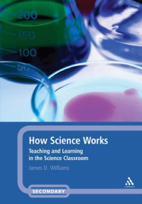 James D. Williams — How Science Works: Teaching and Learning in the Science Classroom