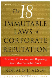 Ronald J. Alsop, Ron Alsop — The 18 Immutable Laws of Corporate Reputation: Creating, Protecting, and Repairing Your Most Valuable Asset