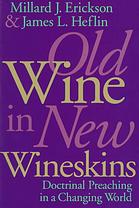Heflin, James L.; Erickson, Millard J. — Old wine in new wineskins : doctrinal preaching in a changing world