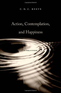 C. D. C. Reeve — Action, Contemplation, and Happiness: An Essay on Aristotle