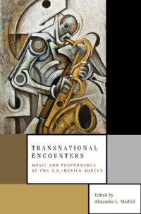 Alejandro L. Madrid — Transnational Encounters ; Music and Performance at the U.S.-Mexico Border