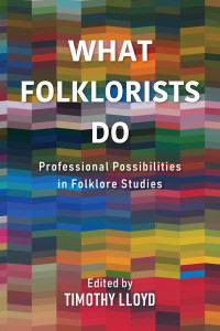 Timothy Lloyd — What Folklorists Do: Professional Possibilities in Folklore Studies