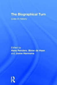 Hans Renders; Binne De Haan; Jonne Harmsma — The Biographical Turn: Lives in History
