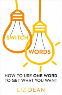 Liz Dean — Switchwords: How to Use One Word to Get What You Want