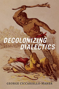 George Ciccariello-Maher — Decolonizing Dialectics