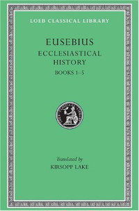 Kirsopp Lake (Editor) — Eusebius - Ecclesiastical History (Books I-V)