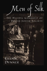 Glenn Dynner — Men of Silk The Hasidic Conquest of Polish Jewish Society
