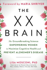 Lisa Mosconi — The XX Brain: The Groundbreaking Science Empowering Women to Maximize Cognitive Health and Prevent Alzheimer's Disease