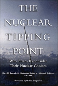 Kurt M. Campbell, Robert J. Einhorn, Mitchell B. Reiss — The Nuclear Tipping Point - Why States Reconsider Their Nuclear Choices