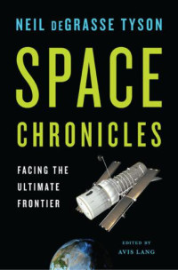 Lang, Avis;Tyson, Neil deGrasse — Space Chronicles: Facing the Ultimate Frontier