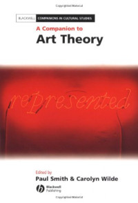 Paul Smith, Carolyn Wilde — A Companion to Art Theory (Blackwell Companions in Cultural Studies)
