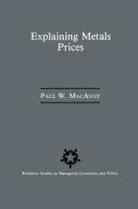 Paul W. MacAvoy (auth.) — Explaining Metals Prices: Economic Analysis of Metals Markets in the 1980s and 1990s