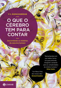 V.S. Ramachandran — O Que o Cérebro Tem Para Contar - Desvendando Os Mistérios da Natureza Humana