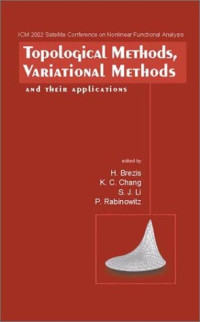 H Brezis, K C Chang, S Li, P Rabinowitz, Kc Chang, Sj Li, Shujie Li, Paul H Rabinowitz, Haim Brezis (eds) — Topological Methods, Variational Methods and Their Applications - Proceedings of the Icm2002 Satellite Conference on Nonlinear Functional Analysis