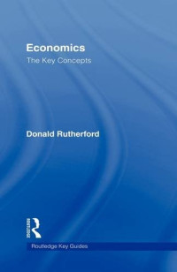 Donald Rutherford — Economics: The Key Concepts (Routledge Key Guides)