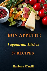 Barbara O'neill, Barbara Wasniewska (editor) — Bon Appetit! Vegetarian Dishes