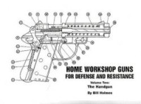 Bill Holmes — Home Workshop Guns For Defense and Resistance, Volume Two: The Handgun