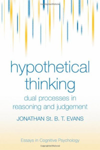 Jonathan St. B. T. Evans — Hypothetical thinking: dual processes in reasoning and judgement