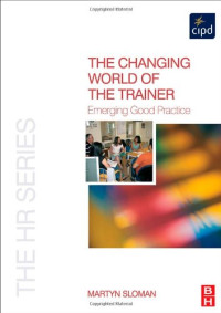 Martyn Sloman — The Changing World of the Trainer: Emerging Good Practice (The HR Series)
