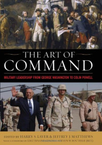 Harry S. Laver, Jeffrey J. Matthews — The Art of Command: Military Leadership from George Washington to Colin Powell