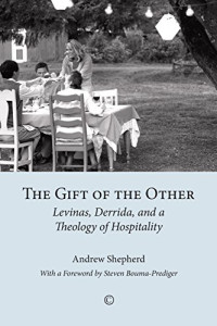 Andrew Shepherd — The Gift of the Other: Levinas, Derrida, and a Theology of Hospitality