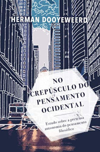 Herman Dooyeweerd — No crepúsculo do pensamento ocidental
