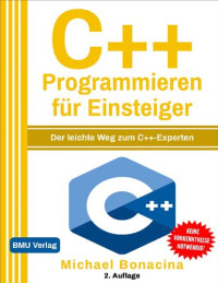 Michael Bonacina — C++ Programmieren: für Einsteiger: Der leichte Weg zum C++-Experten