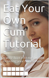 Ivana Tastit — Eat Your Own Cum Tutorial: A very short effective tutorial to tasting your own semen.