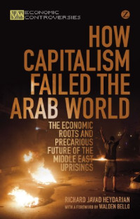 Richard Javad Heydarian — How Capitalism Failed the Arab World: The Economic Roots and Precarious Future of the Middle East Uprisings