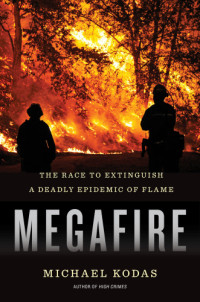Kodas, Michael — Megafire: the race to extinguish a deadly epidemic of flame
