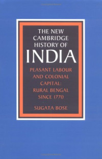 Sugata Bose — The New Cambridge History of India, Peasant Labour and Colonial Capital: Rural Bengal since 1770