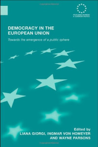 Liana Giorgi — Democracy in the European Union - Towards the Emergence of a Public Sphere (Routledge Advances in European Politics)